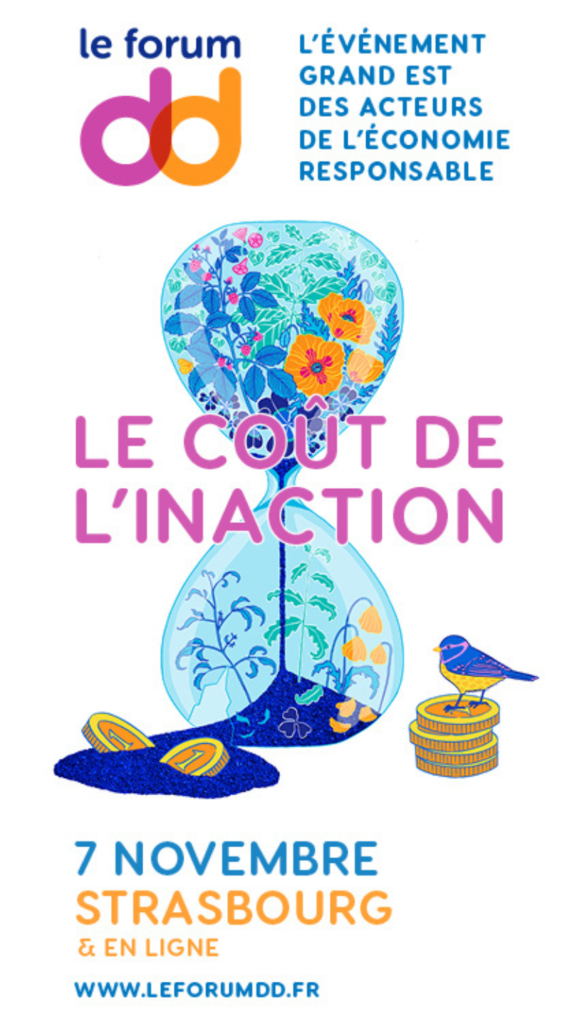 Forum dd - Le coût de l'inaction Forum dd - L'événement Grand Est de acteurs de l'économie responsable - Le coût de l'inaction - 7 novembre - Strasbourg & en ligne - événement gratuit - programme & inscription sur www.leforumdd.fr