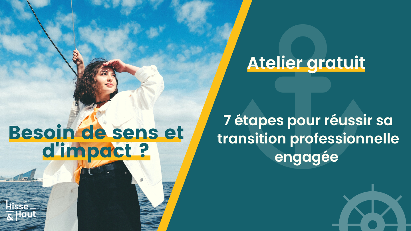 Atelier gratuit 1h : 7 étapes pour réussir sa transition professionnelle engagée Besoin de sens et d'impact ? Hisse et haut organise un atelier gratuit pour vous partager nos meilleurs conseils pour réussir sa transition professionnelle à impact en 7 étapes