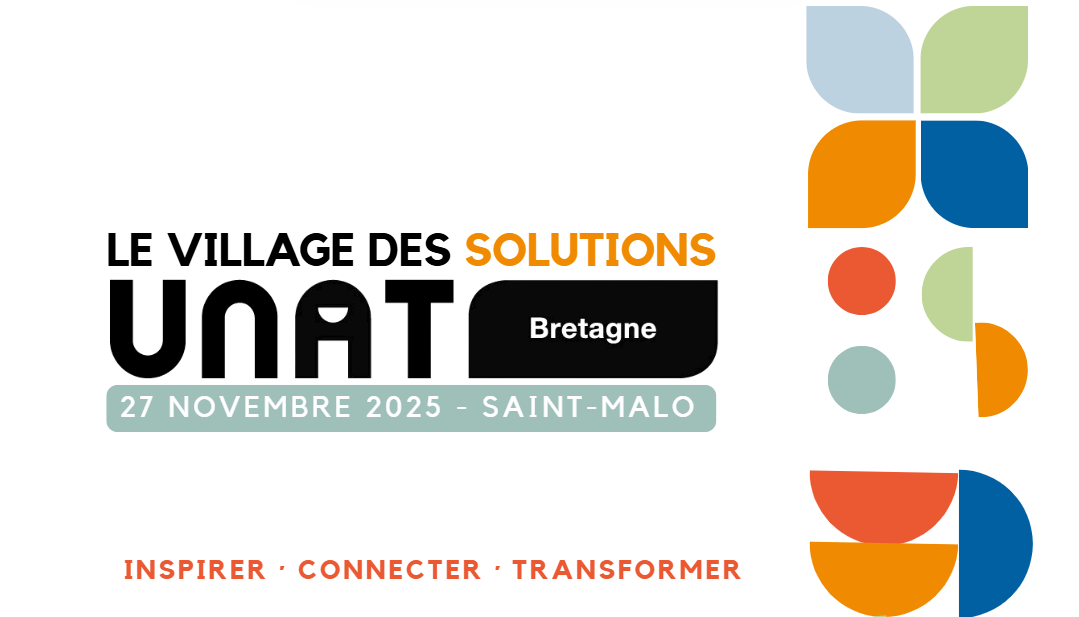 Le village des solutions de l'UNAT Bretagne Le Village des solutions de l'UNAT Bretagne - 27 novembre 2025 à Saint Malo - Inspirer, connecter, transformer