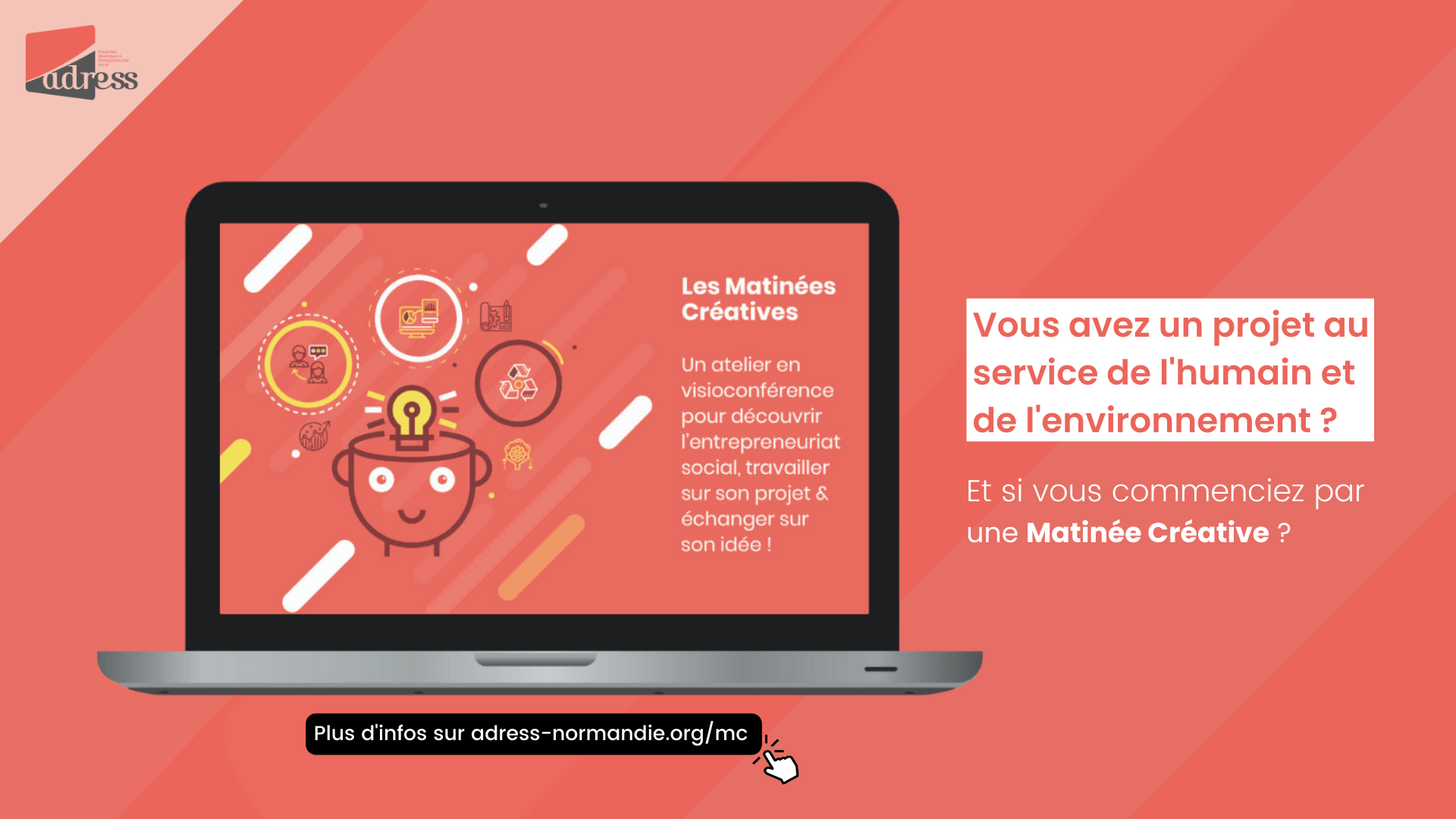 Monter son projet avec l'ADRESS Normandie Ecran d'ordinateur qui décrit l'évènement avec la phrase d'accroche suivante : "Vous avez un projet au service de l'humain et de l'environnement ? Et si vous commenciez une créative?