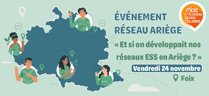 Evènement Réseau : Et si on développait nos réseaux ESS en Ariège ? Evènement Réseau ESS en Ariège - 24 Novembre 2023