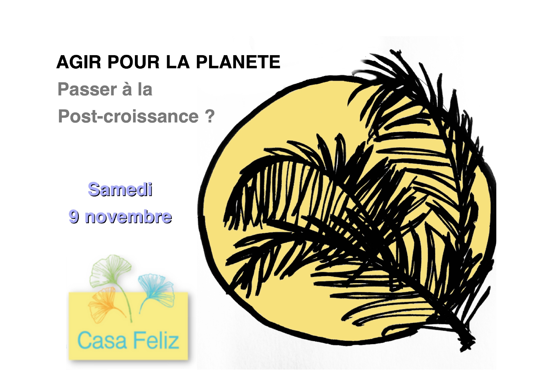 Jardin au naturel Agir pour la planète. Passer à la post-croissance ? Samedi 9 novembre. Dessin de plante noir sur fond rond jaune. Logo de la Casa Feliz.